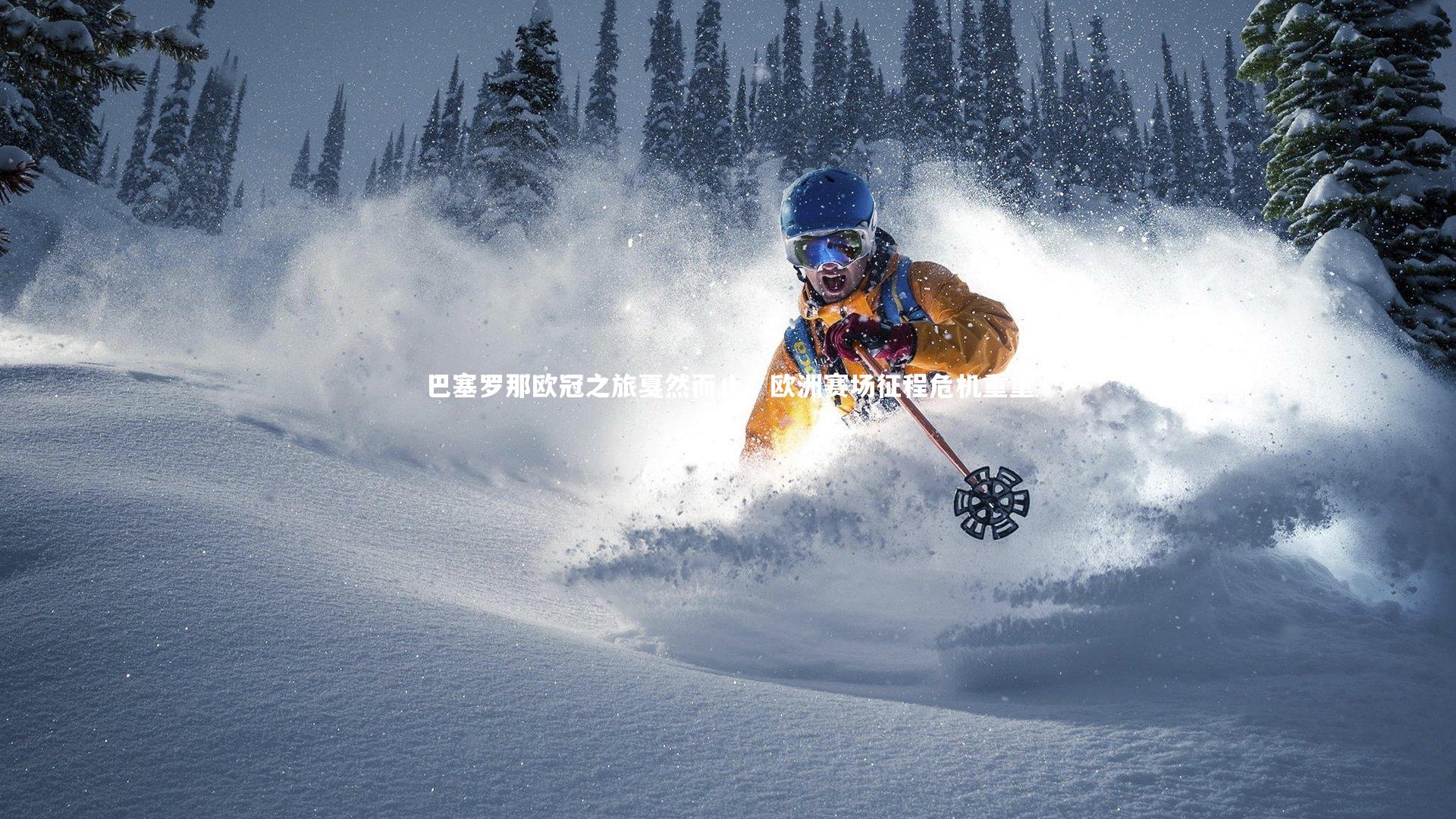 巴塞罗那欧冠之旅戛然而止，欧洲赛场征程危机重重