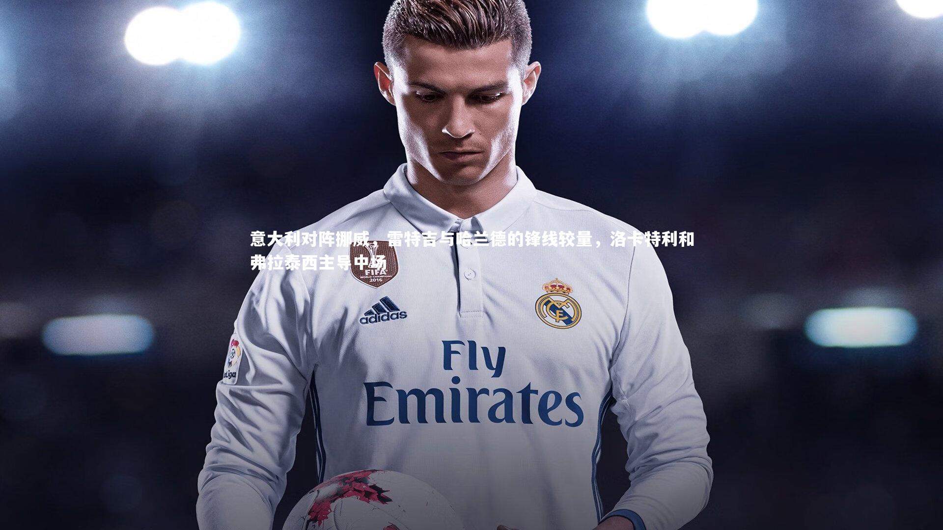 开云体育下载-意大利对阵挪威，雷特吉与哈兰德的锋线较量，洛卡特利和弗拉泰西主导中场