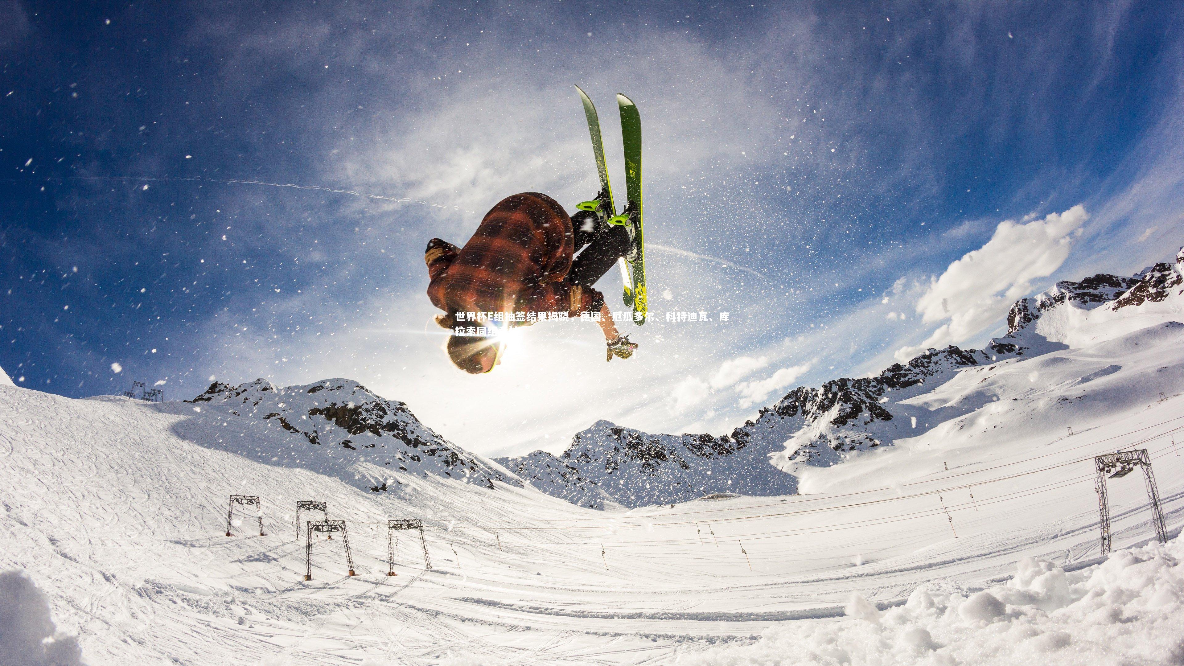 开云官网入口_世界杯E组抽签结果揭晓，德国、厄瓜多尔、科特迪瓦、库拉索同组竞技