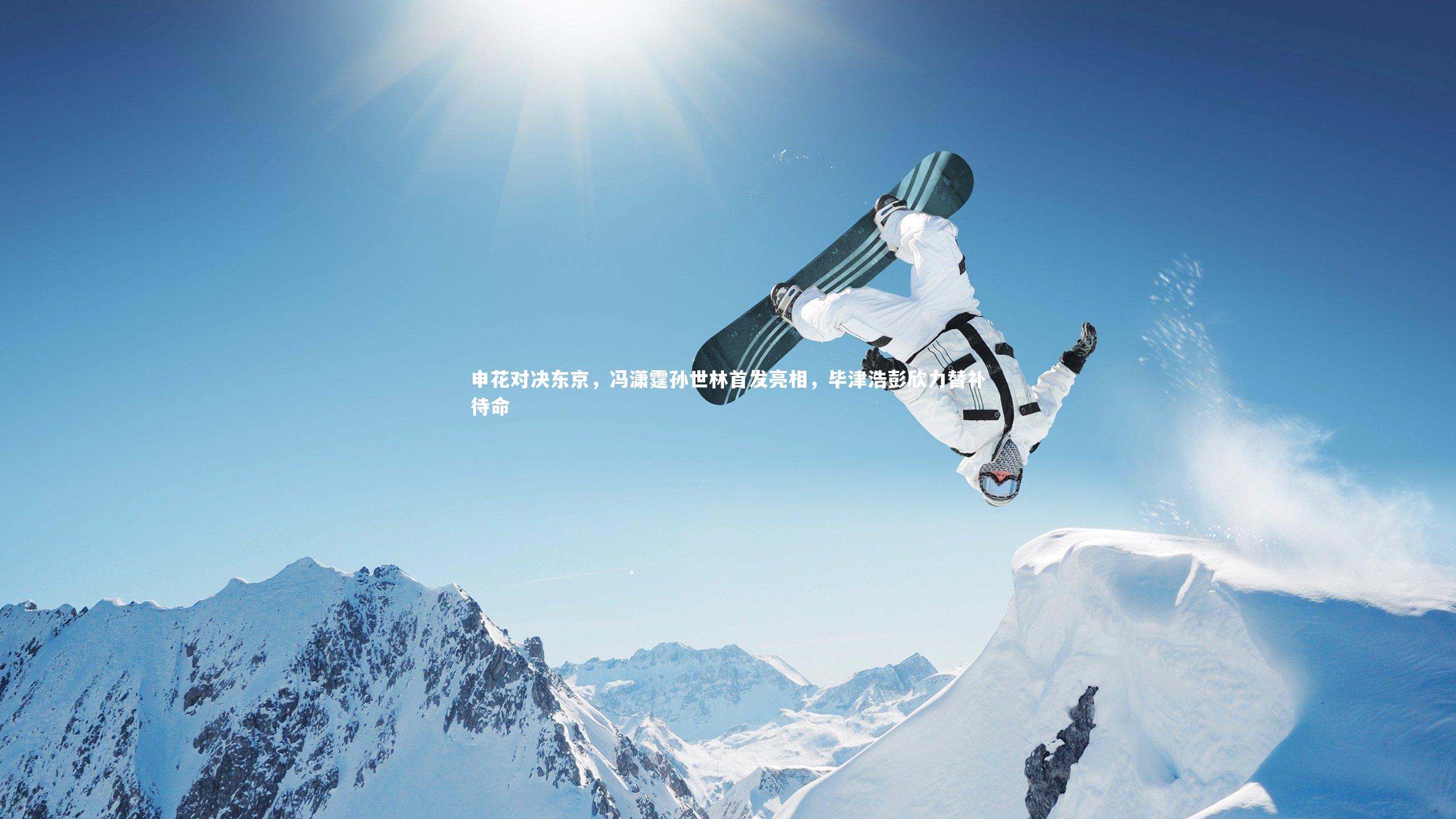 申花对决东京,冯潇霆孙世林首发亮相,毕津浩彭欣力替补待命